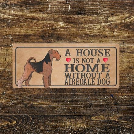 airedale Dog Metal Sign Plaque - A House Is Not a ome without a