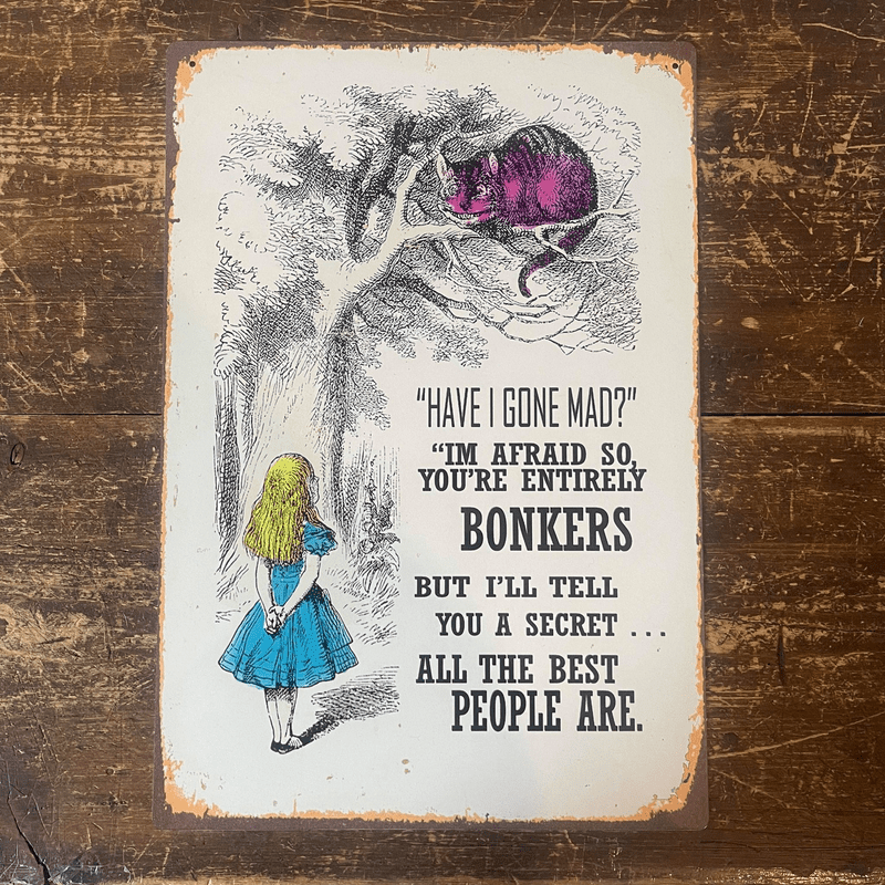Alice in wonderland , Have I Gone Mad , Entirely Bonkers - Metal Advertising Wall Sign