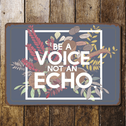Be A Voice Not A Echo - Metal Sign Plaque