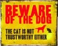 Beware Of The Dog The Cat Is Not Trust Worthy Either - Metal Advertising Wall Sign