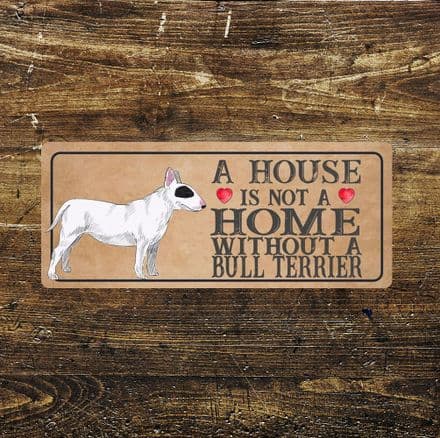 bull terrier Dog Metal Sign Plaque - A House Is Not a ome without a