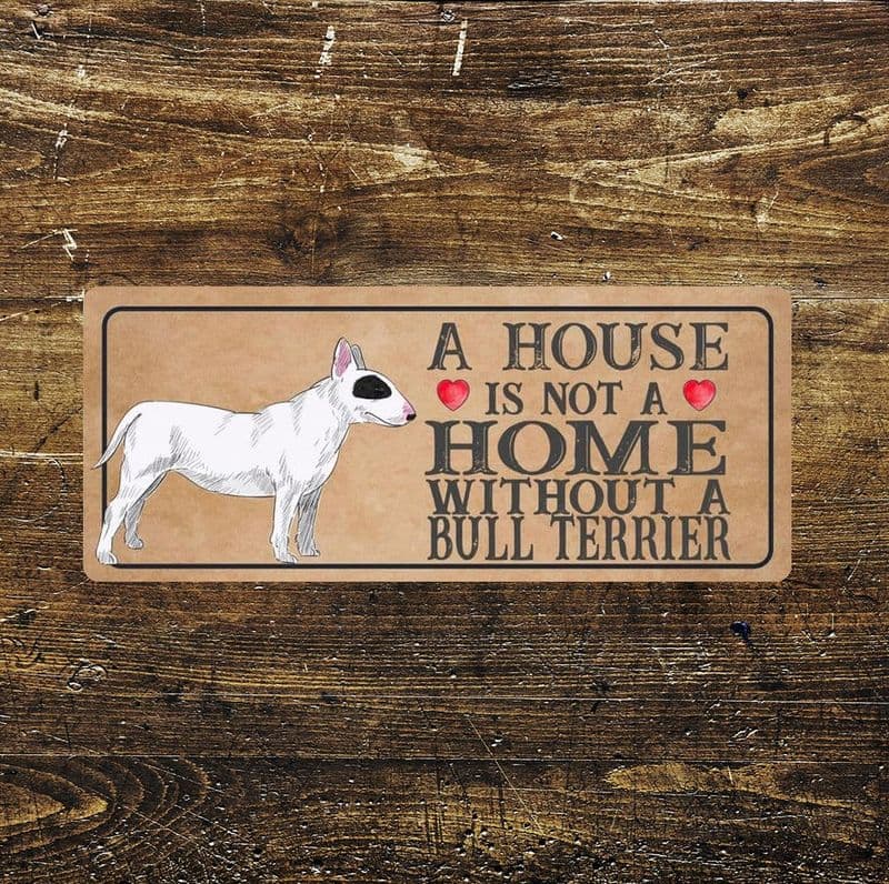 bull terrier Dog Metal Sign Plaque - A House Is Not a ome without a
