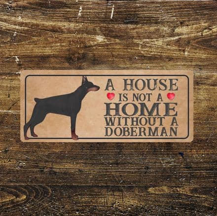 doberman Dog Metal Sign Plaque - A House Is Not a ome without a