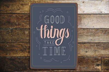 Good Thing Take Times - Quote - Metal Sign Plaque