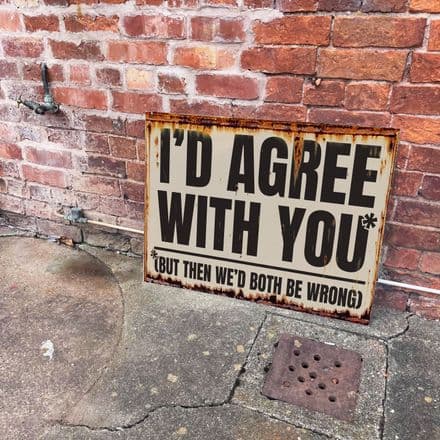 I'd Agree with You But Then We'd Both Be Wrong - Metal Sign Plaque