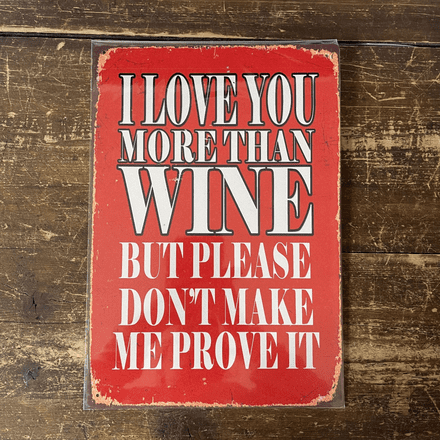 I Love you more than wine, please don't make me prove it - Metal Travel Wall Sign