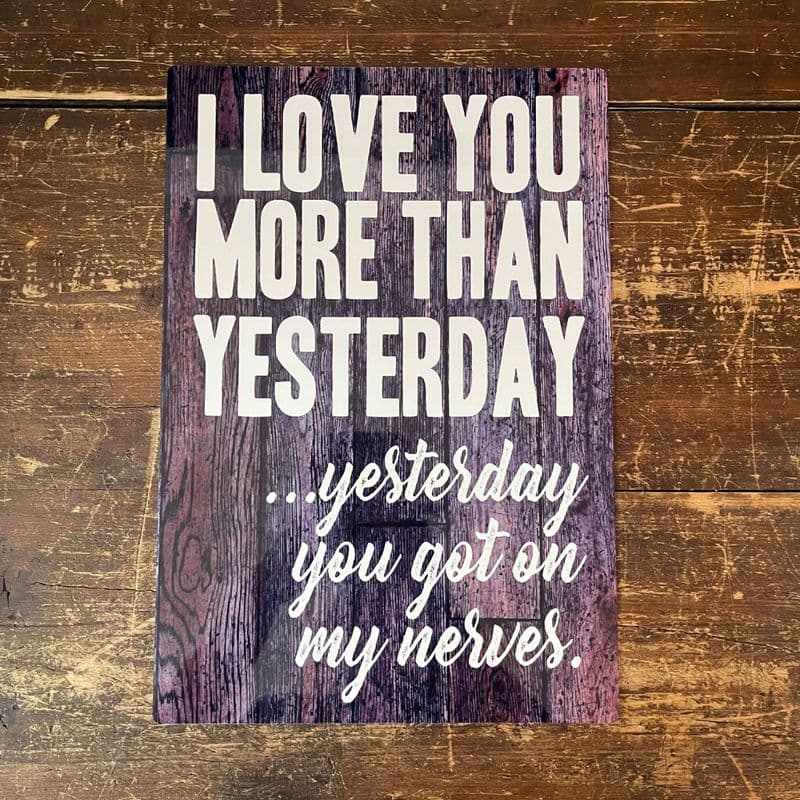 I love you more than yesterday, yesterday you got on my nerves Metal Travel Wall Sign