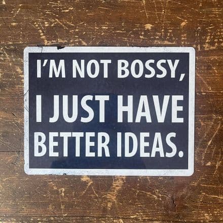 I'm Not Bossy I Just Have Better Ideas - Metal Sign Plaque