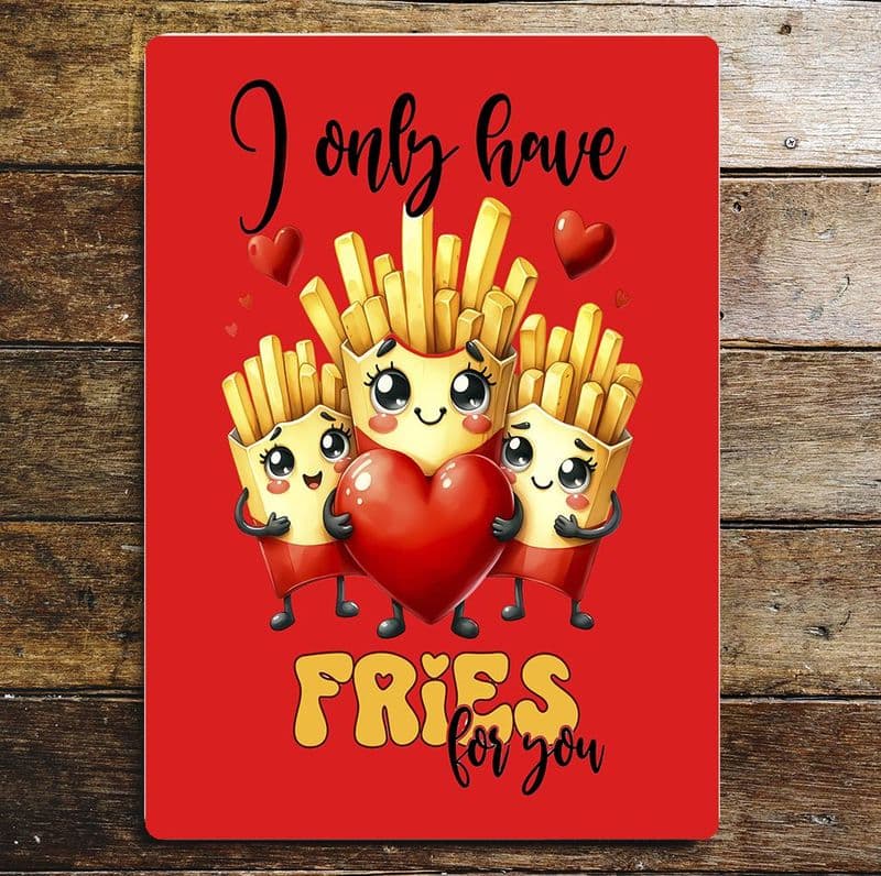 I only have Fries for you  Metal Wall Sign
