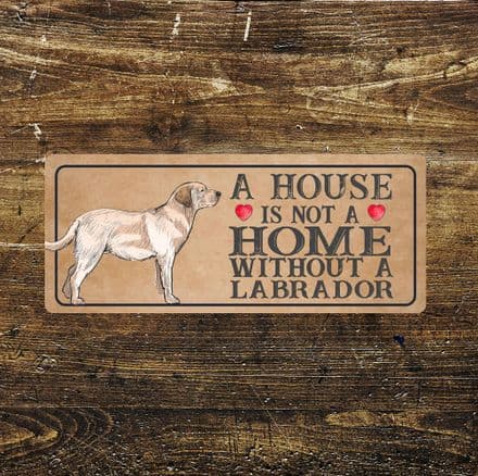 Labrador Metal Sign Plaque - A House Is Not a ome without a