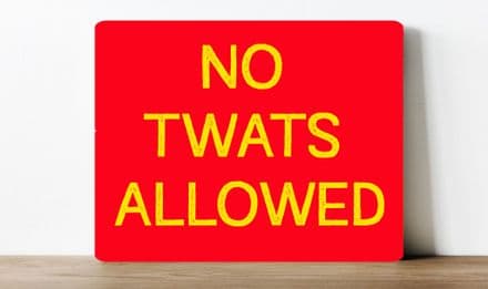 No Twats allowed, humour information Metal Wall Sign