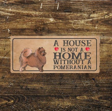 Pomeranian Dog Metal Sign Plaque - A House Is Not a Home without a Metal plaque Sign