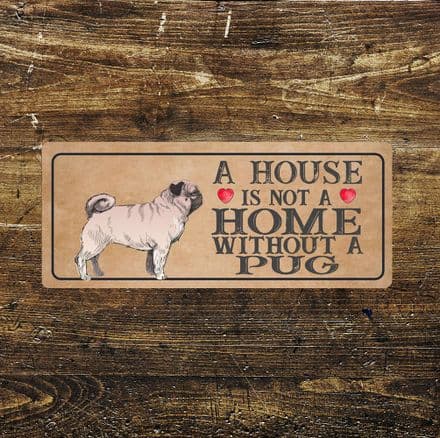 pug Dog Metal Sign Plaque - A House Is Not a ome without a