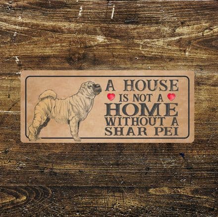 Shar pei Dog Metal Sign Plaque - A House Is Not a Home without a