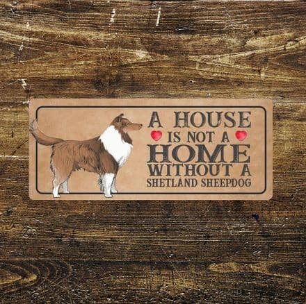 Shetland sheepdog Dog Metal Sign Plaque - A House Is Not a ome without a