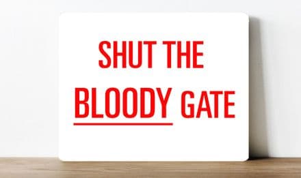 Shut the bloody gate information Metal Wall Sign