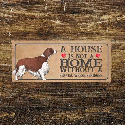 spaniel welsh springer Dog Metal Sign Plaque - A House Is Not a ome without a