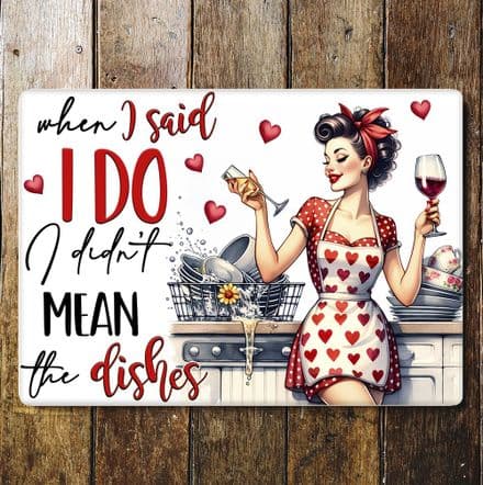 when i said i do i didnt mean the dishes humour funny  Metal Wall Sign