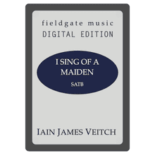 I Sing of a Maiden (SATB) Iain James Veitch MULTI-COPY DIGITAL EDITION