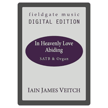 In Heavenly Love Abiding (SATB & Organ) Iain James Veitch MULTI-COPY DIGITAL EDITION