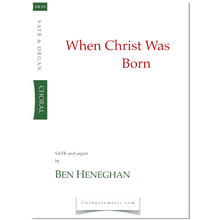 When Christ Was Born  (SATB & Organ or Piano) Ben Heneghan