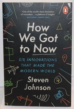 How We Got to Now: Six Innovations that Made the Modern World by Steven Johnson