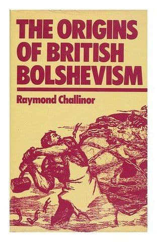 The Origins of British Bolshevism by Raymond Challinor - 085664448X