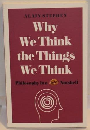 Why We Think the Things We Think: Philosophy in a Nutshell - 9781782437840