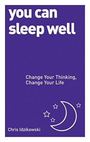 You Can Sleep Well: Change Your Thinking by Christopher Idzikowsk