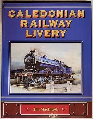 Caledonian Railway Livery: The True Line Elegance and Style MacIntosh, Jim