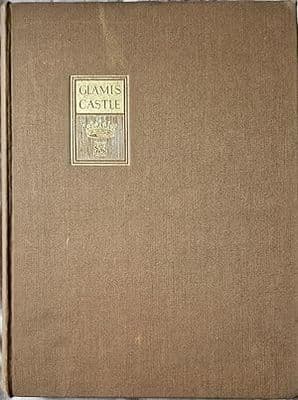 Glamis Castle: Its Origin and History With A Brief Account of the Early Church of the Parish