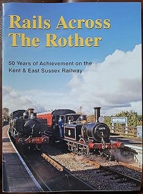 Rails Across The Rother: 50 Years of Achievement on the Kent & East Sussex Railway