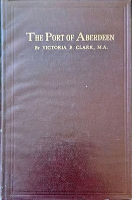 The Port of Aberdeen: A History of its Trade and Shipping from the 12th Century to the Present Day