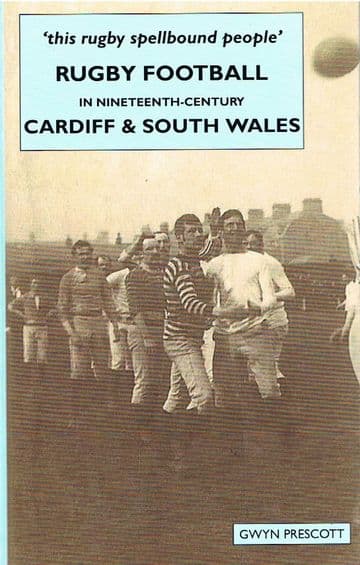 'This rugby spellbound people' Rugby Football in Nineteenth-Century Cardiff and South Wales PRESCOTT