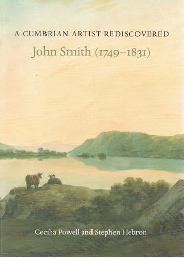 A Cumbrian Artist Rediscovered: John Smith (1749-1831) POWELL, Cecilia & HEBRON, Stephen