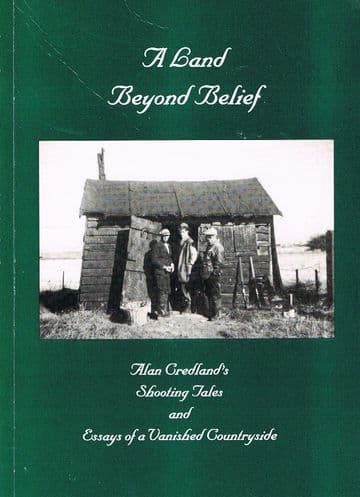 A Land Beyond Belief : Alan Credland's Shooting Tales & Essays of a Vanished Countryside (signed) CR