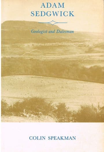 Adam Sedgwick, Geologist and Dalesman, 1785-1873 Colin Speakman