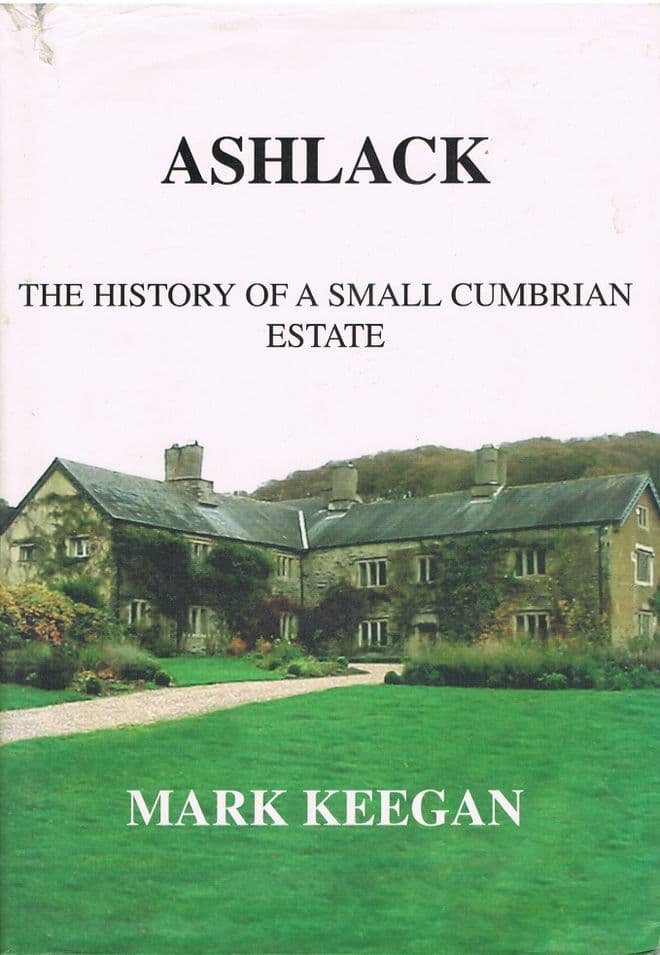 Ashlack : The History of a Small Cumbrian Estate KEEGAN, Mark