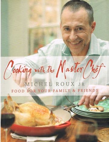 Cooking with the Master Chef : Food for Your Family & Friends ROUX, Michel, Jr.