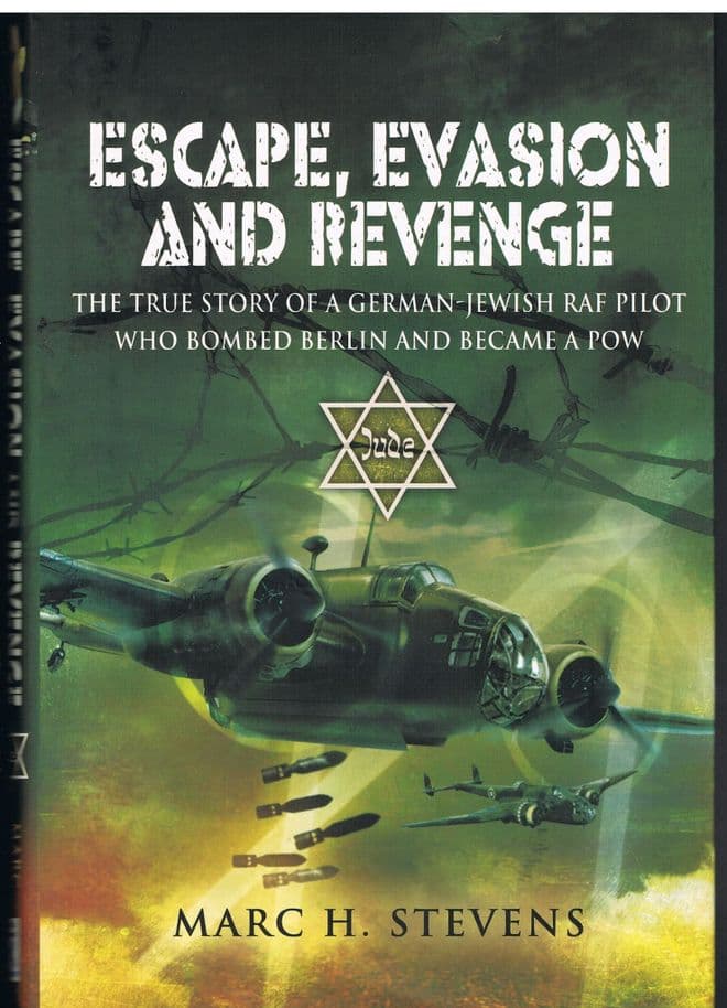 Escape, Evasion and Revenge: The True Story of a German-Jewish RAF Pilot Who Bombed Berlin and Becam