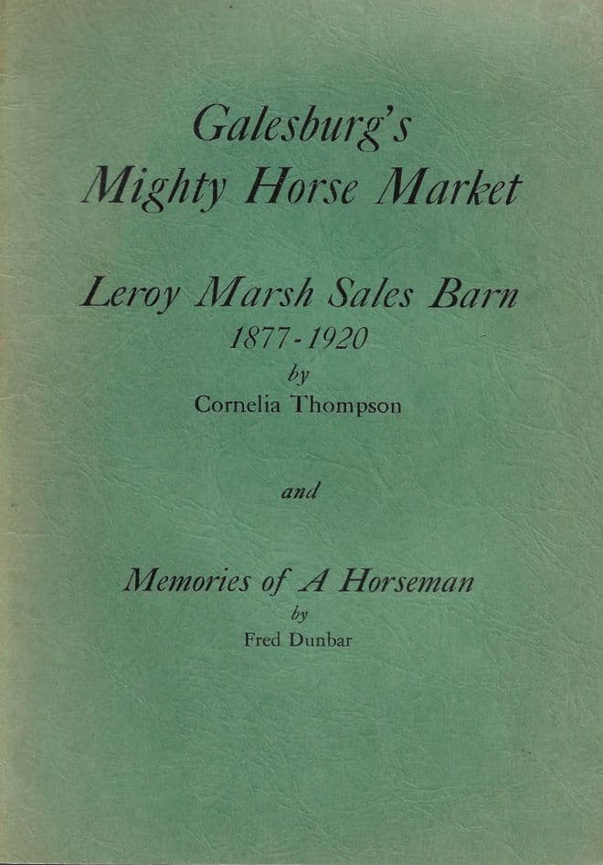 Galesburg's Mighty Horse Market: Leroy Marsh Sales  Barn 1877-1920 and Memories of a Horseman THOMPS