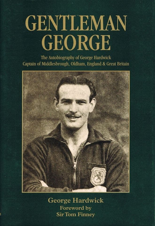 Gentleman George - The Autobiography of George Hardwick, Captain of Middlesbrough, Oldham Athletic,