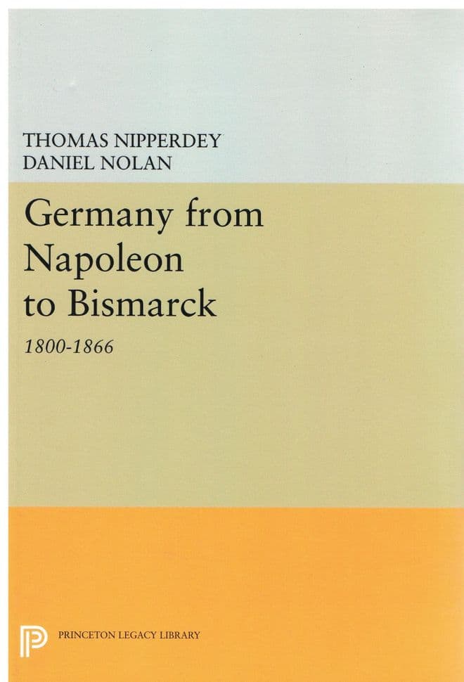 Germany from Napoleon to Bismarck: 1800-1866 Thomas Nipperdey; Daniel Nolan