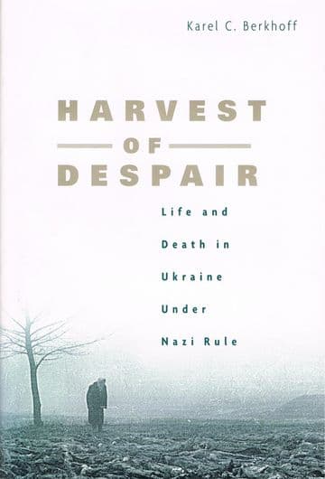 Harvest of Despair: Life and Death in Ukraine under Nazi Rule BERKHOFF, Karel C