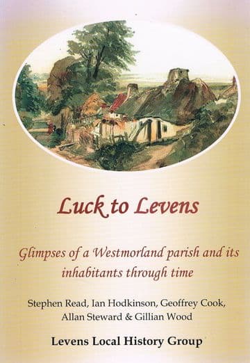 Luck to Levens: Glimpses of a Westmorland Parish and its Inhabitants Through Time READ, S; HODKINSO