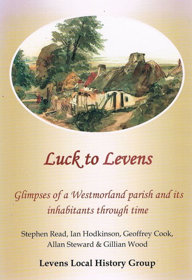 Luck to Levens: Glimpses of a Westmorland Parish and its Inhabitants Through Time  READ, S; HODKINSO