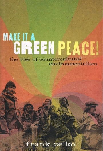 Make It a Green Peace! The Rise of Countercultural Environmentalism ZELCO, Frank