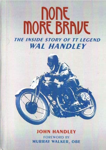 None More Brave: The Inside Story of TT Legend Wal Handley HANDLEY, John