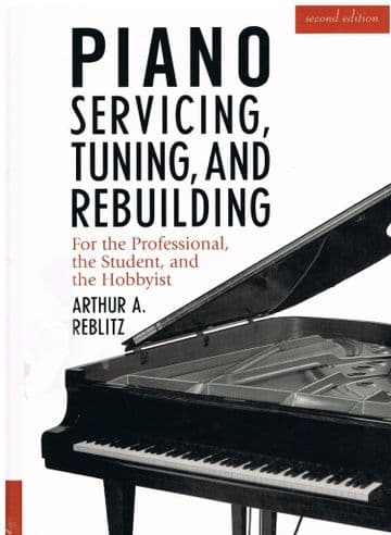 Piano Servicing, Tuning and Rebuilding: For the Professional, the Student, and the Hobbyist REBLITZ,