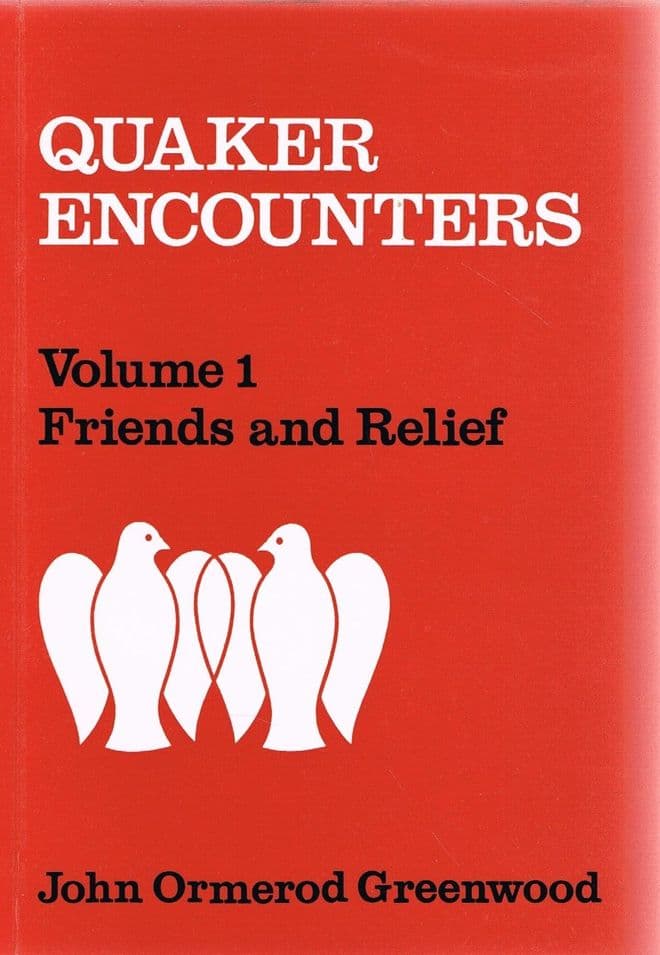 Quaker Encounters: Volume 1 Friends and Relief GREENWOOD, John Ormerod